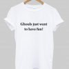 ghouls just want to have fun tshirt