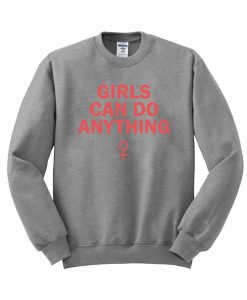 girls can do anything  sweatshirt