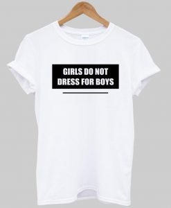 girls do not dress for boys T shirt