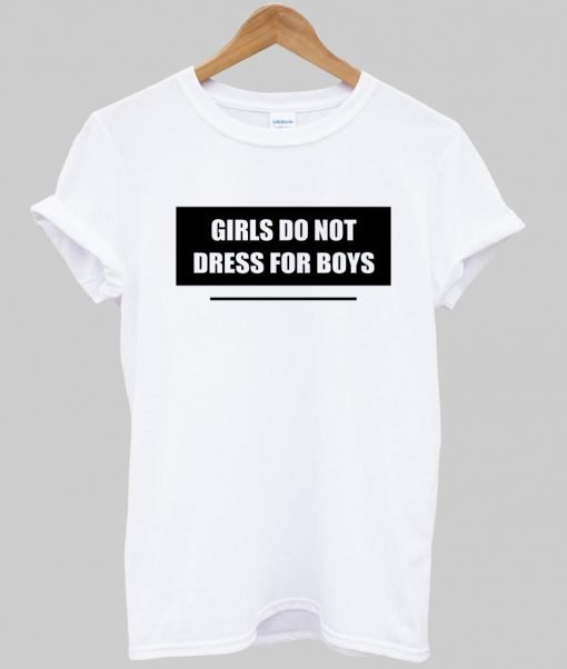 girls do not dress for boys T shirt