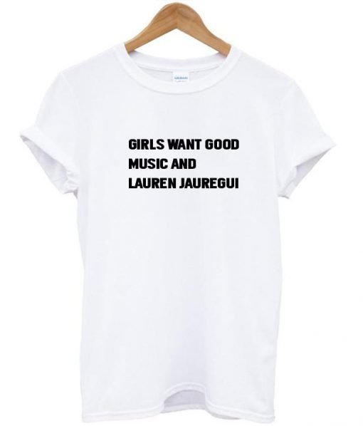 girls want good music and lauren jauregui T shirt