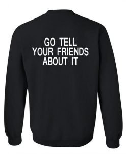 go tell your friends about it sweatshirt back