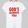 god’s always you T shirt