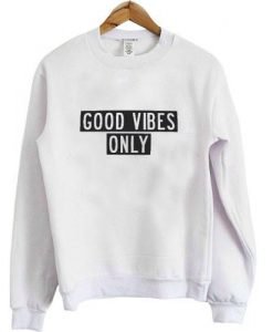 good vibes only sweatshirt