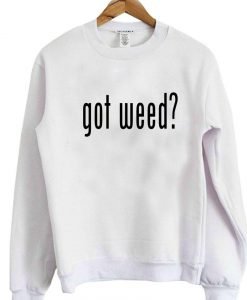 got weed sweatshirt