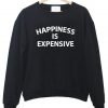 happiness is expensive sweatshirt
