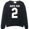 hate you sweatshirt