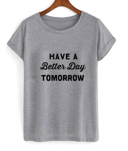 have a better day tomorrow tshirt