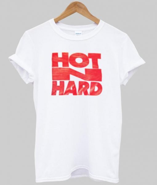 hot n hard T shirt