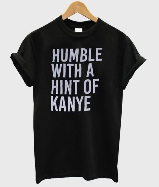 humble with a hint of kanye