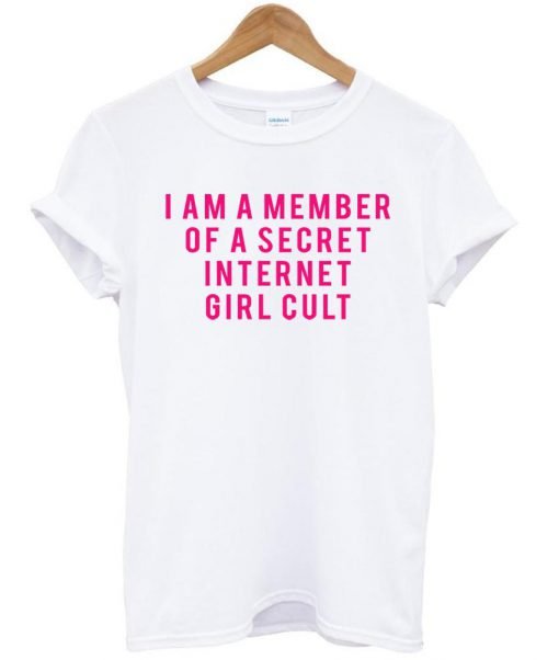 i am a member of a secret internet girl cult T shirt