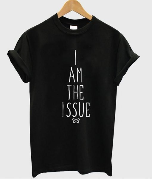 i am the issue t shirt
