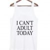 i can't adult today Tank Top