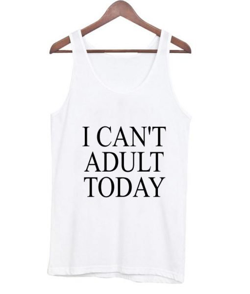 i can't adult today Tank Top