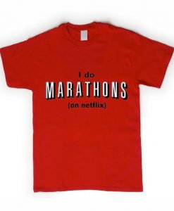 i do marathons on netflix T shirt