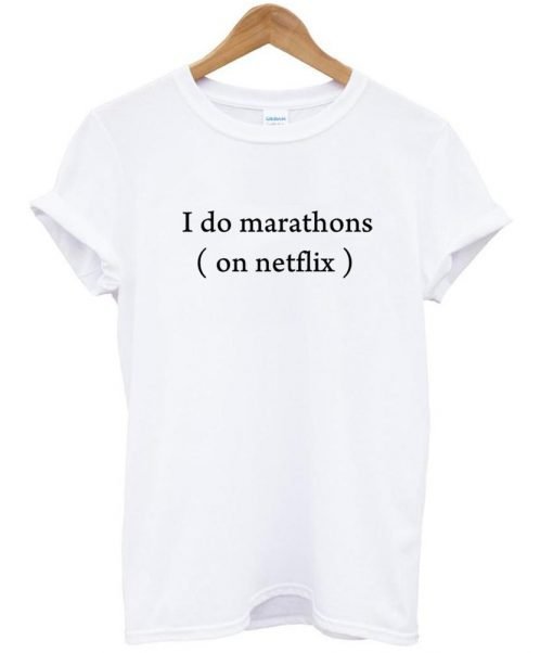 i do marathons on netflix shirt