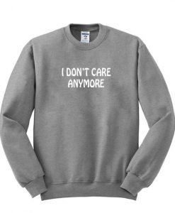 i don't care anymore sweatshirt