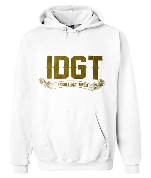 i dont get tired hoodie