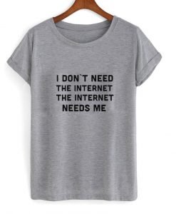 i dont need the internet tshirt