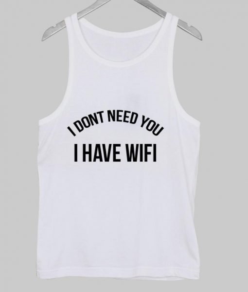 i dont need you i have wifi Tank Top