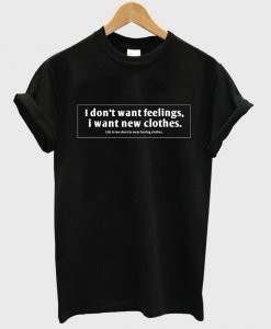 i dont want feelings i want new clothes shirt