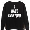 i hate everyone sweatshirt