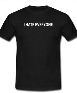 i hate everyone T shirt