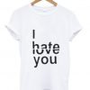 i hate love you T shirt