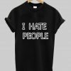 i hate people T shirt