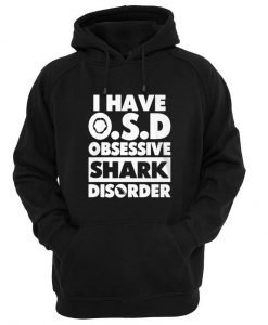 i have OSD obsessive shark disorder Hoodie