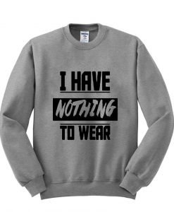 I have nothing to wear sweatshirt