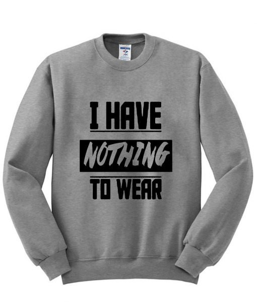 I have nothing to wear sweatshirt