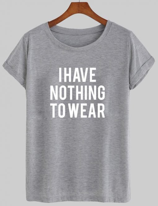 i have nothing to wear tshirt