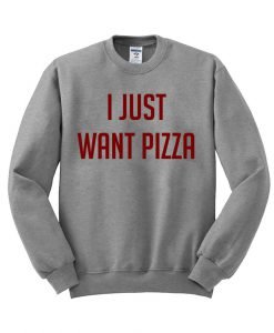i just want pizza Sweatshirt