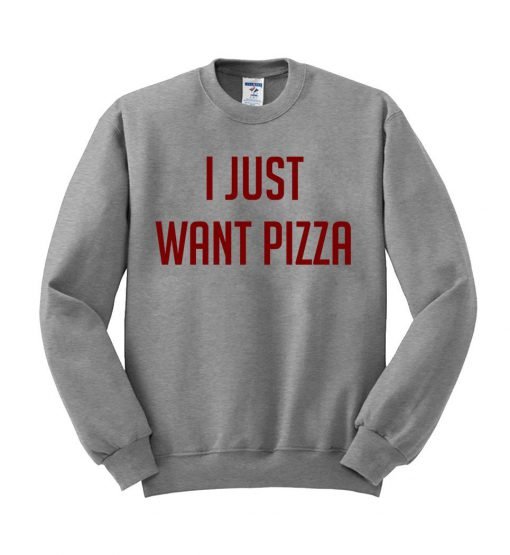 i just want pizza Sweatshirt