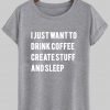i just want to drink coffee create stuff and sleep T shirt