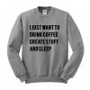 i just want to drink coffee create stuff and sleep sweatshirt