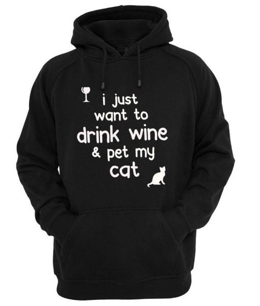 i just want to drink wine and pet my cat hoodie