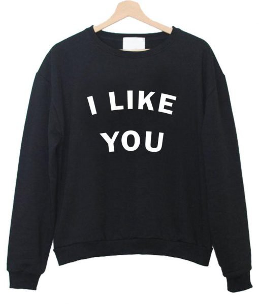 i like you sweatshirt
