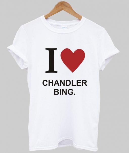 i love chandler T shirt
