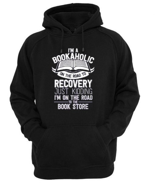 i'm a bookaholic on the road to recovery Hoodie