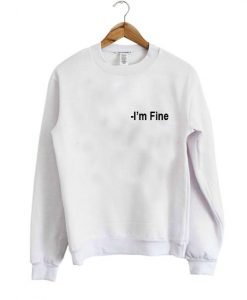 i'm fine sweatshirt
