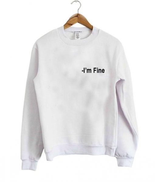 i'm fine sweatshirt