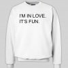 i'm in love it's fun sweatshirt