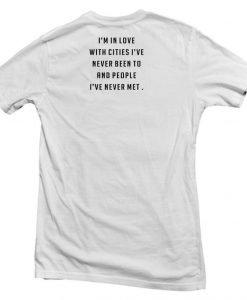 i’m in love with cities i’ve never been to and people i’ve never met T shirt