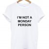 i'm not a monday person tshirt