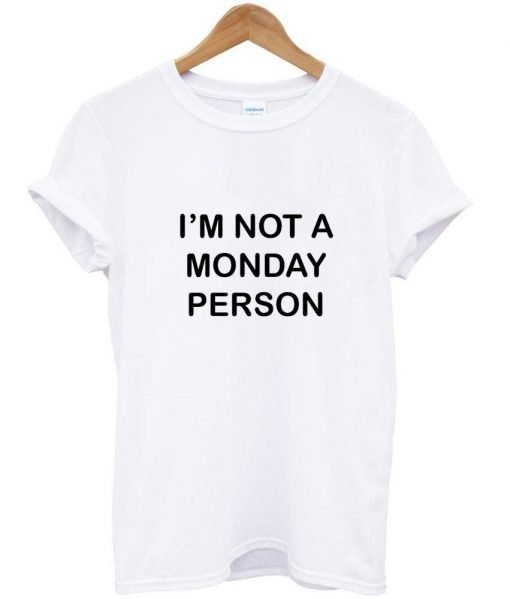 i'm not a monday person tshirt