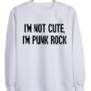 i'm not cute i'm punk rock sweatshirt