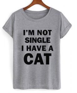i'm not single i have a cat T shirt