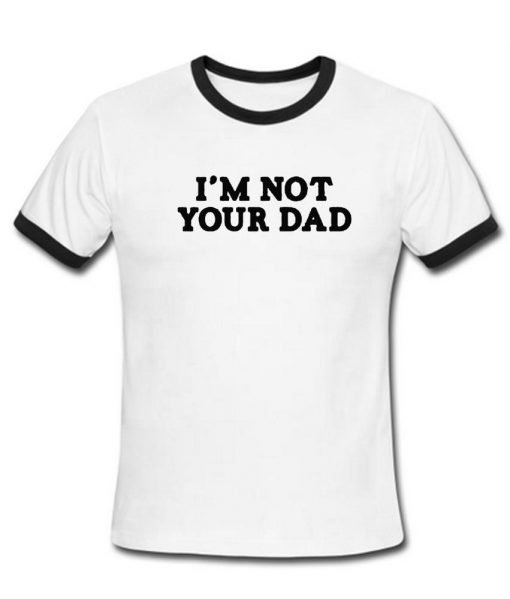 i'm not your dad Contrast T shirt